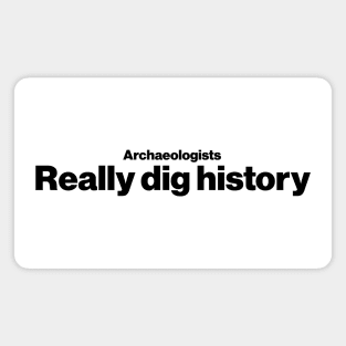 Archaeologists really dig history - Funny Archaeology Paleontology Profession Magnet